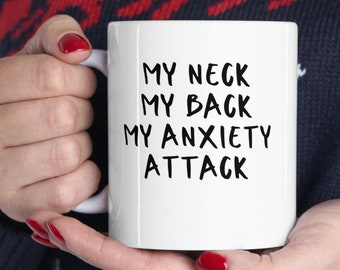 My Neck My Back My Anxiety Attack 11oz Ceramic Mug, Funny Coffee Cup, Gift For Friend, Snarky, Hilarious, Sarcastic, Anxious