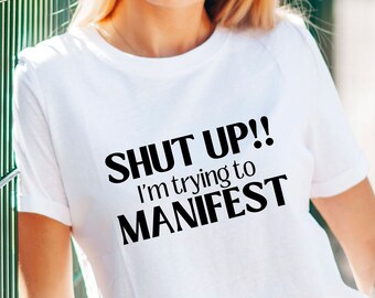 Shut Up I'm Trying to Manifest Adult Unisex Tshirt, Manifesting Shirt, Lucky Girl, Dream It, Self Aware, Dreams Come True, Funny Shirt