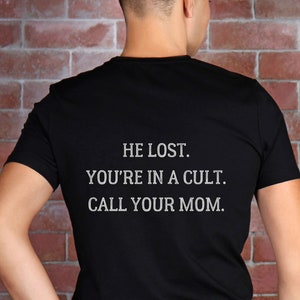 He Lost You're In A Cult Call Your Mom Back of Shirt Adult Unisex Tshirt, Democrat Shirt, Funny Anti-Trump Shirt, Political Tee, Liberal