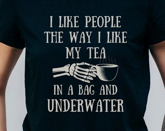 I Like People The Way I Like My Tea In A Bag Underwater Tshirt, Funny Tshirt, True Crime Shirt, Sarcastic Unisex Tshirt