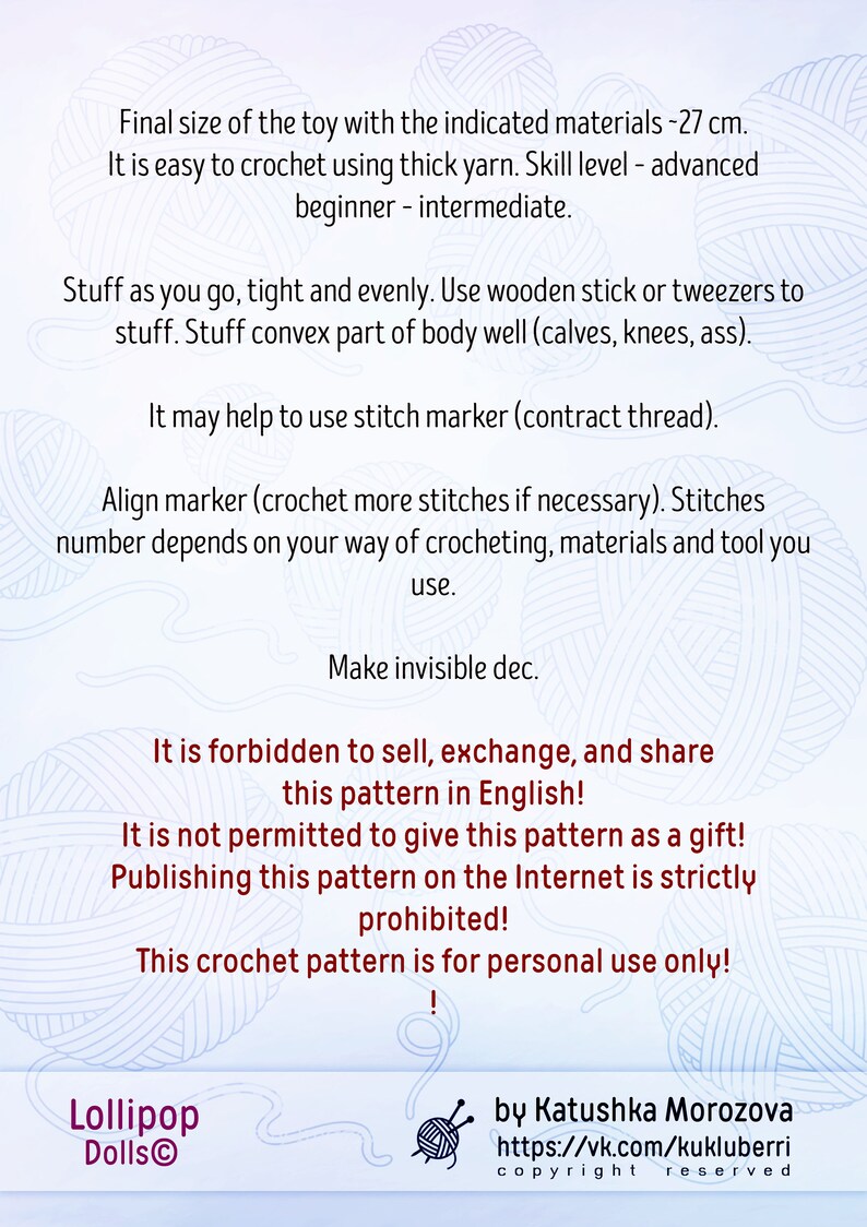 May include: Crochet pattern instructions for making a toy. The pattern is written in English and is for personal use only. The pattern is not to be sold, exchanged, or shared. The pattern is not to be given away as a gift. The pattern is not to be published online.