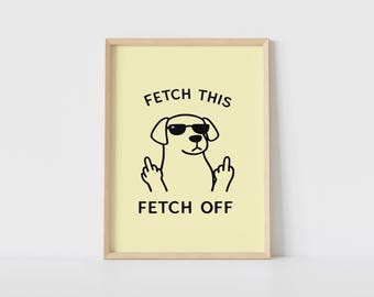 Fetch This Fetch Off Dog Wall Art Print | Funny Dog Digital Download | Sarcastic Humor Poster | Modern Minimal Art - P28