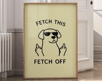 Fetch This Fetch Off – Funny Dog Wall Art, Sarcastic Dog Canvas Print, Modern Dog Poster, Dog Lover Gift, Printable Wall Art - P28