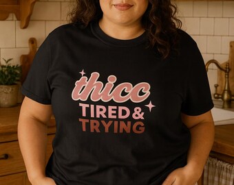 Thicc Tired and Trying Funny Sarcastic T-Shirt