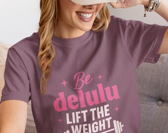 Be Delulu Lift The Weight Funny Graphic Tee Sarcastic & Stylish Gym Apparel