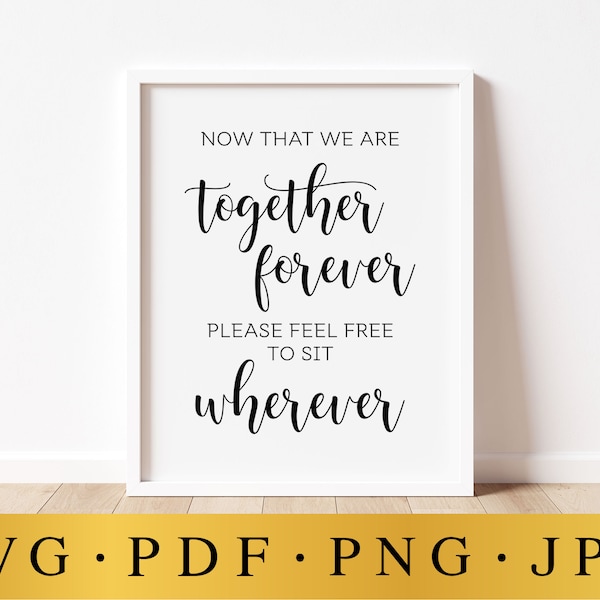 Now That We Are Together Forever Please Feel Free To Sit Wherever, Wedding SVG Signs, Wedding Seating Sign, Wedding Decor Sign, SVG Files
