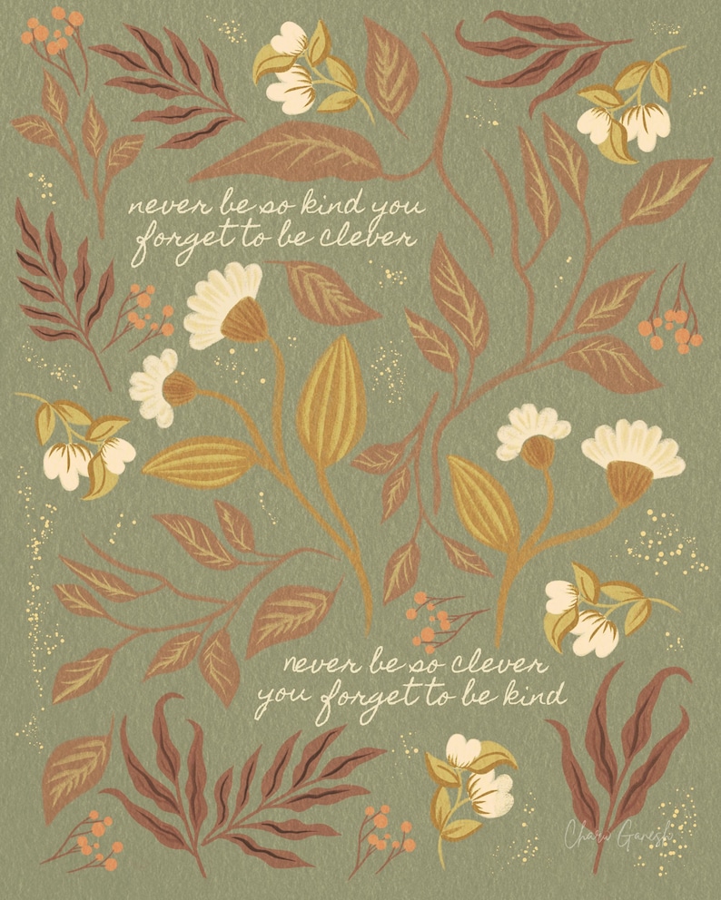 May include: A green background with a floral pattern in shades of brown, yellow, and white. The text "never be so kind you forget to be clever" and "never be so clever you forget to be kind" is written in a handwritten font.
