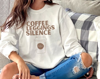 Coffee Leggings Silence Sweatshirt | Coffee Sweatshirt | Gifts | Cozy and Comfortable Lazy Day Sweatshirt