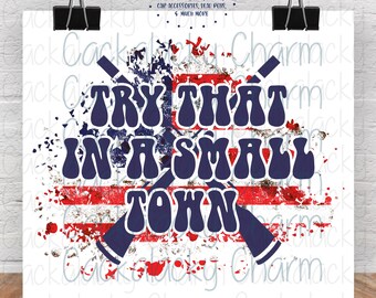 Try That in A Small Town PNG Sublimation Design, Tee Shirt Graphic Design