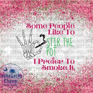 May include: A pink and green glitter background with a black skeleton hand holding a joint. The text reads "Some People Like To Stir The Pot I Prefer To Smoke It".