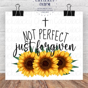 May include: A white background with the text "NOT PERFECT just forgiven" in black lettering. Three yellow sunflowers with green leaves are arranged at the bottom of the image.