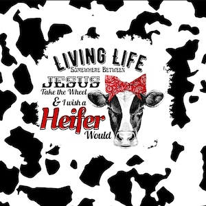 Living Life Somewhere Between Jesus Take the Wheel & I Wish A Heifer Would PNG 20oz Tumbler Design