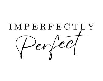 Imperfectly Perfect Printable, SVG, PNG, JPG (Digital Download)