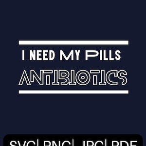 I Need My Pills Antibiotics SVG, PNG, JPG (with and without background) and More Digital Download Digital File. Funny Cut File
