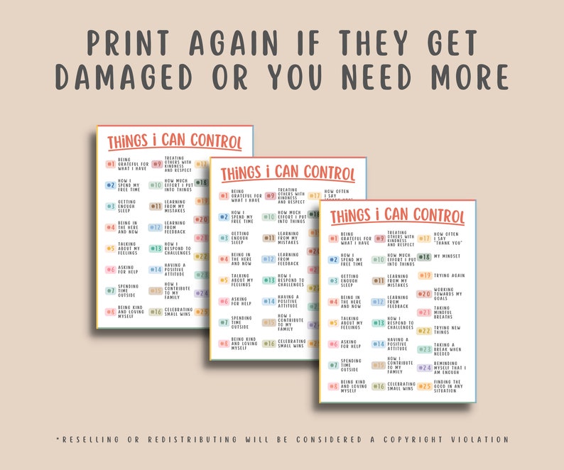 May include: Three printable sheets with a colorful design and the text "Things I Can Control" at the top. The sheets list a variety of things that people can control in their lives, such as their thoughts, actions, and reactions. The text at the bottom of the sheets reads "*Reselling or Redistributing will be considered a copyright violation."