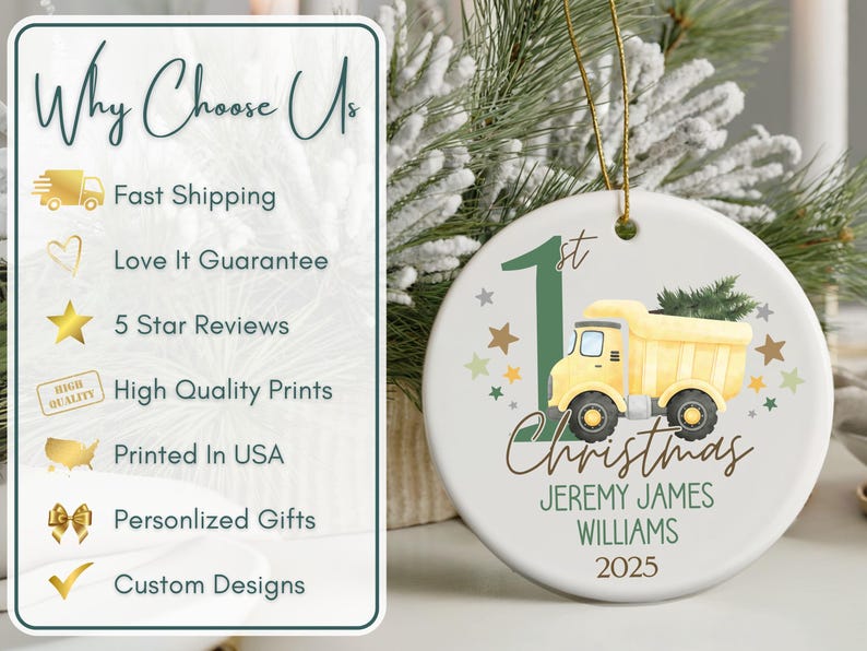 May include: A white ceramic Christmas ornament featuring a yellow dump truck carrying a green Christmas tree. The ornament has the text "1st Christmas" and personalized details. The ornament is hanging with a gold string.