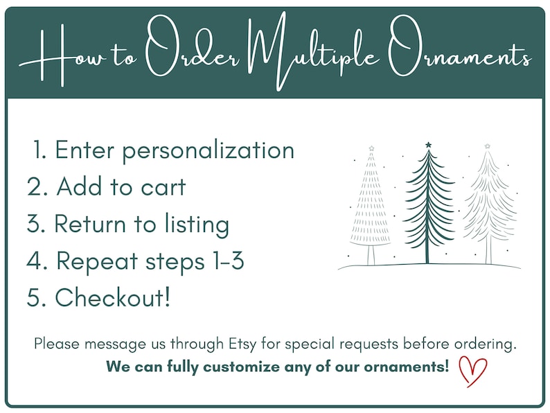 May include: A teal graphic with instructions on how to order multiple ornaments. The steps include entering personalization, adding to cart, returning to the listing, repeating steps, and checking out. The image also features three Christmas tree illustrations.