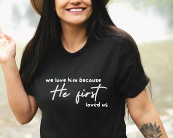 We love him because he first loved us t-shirt in dark colors, 1 John 4:19 tshirt, Bible verse t shirt, Christian tee