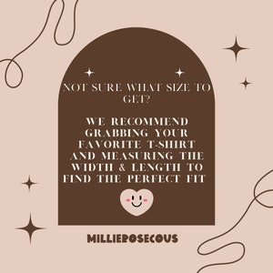 May include: A brown arch with a white outline and text that reads "Not sure what size to get? We recommend grabbing your favourite t-shirt and measuring the width & length to find the perfect fit." The text is in a white font. The arch is on a light brown background with white stars. The text "MILLIEROSECOUS" is at the bottom of the arch in white font.