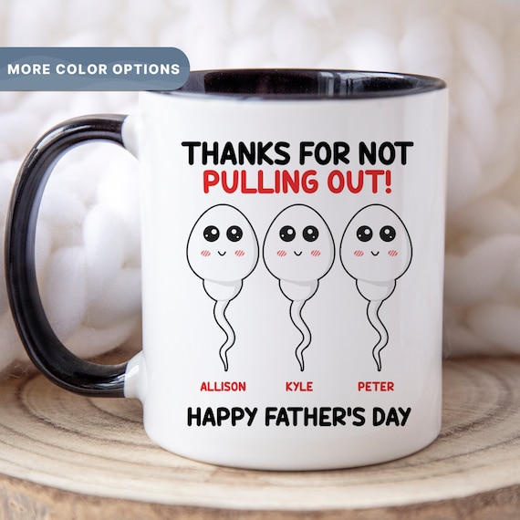 Thanks For Not Pulling Out Mug, Personalized Fathers Day Mug, Funny Sperm Mug for Dad, Custom Dad Mug From Children, (MUG-70 Thanks)