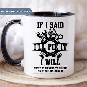 Funny Mug, Gift for Dad or Grad, If I Said I&#39;ll Fix It I Will, Unique Father&#39;s Day Gift, Graduation Gift, Mother&#39;s Day Gift Ideas(MUG-171)