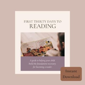 May include: A digital educational guide titled FIRST THIRTY DAYS TO READING with a subtitle A guide to helping your child build the foundations necessary for becoming a reader. The graphic features an open children's book with illustrations.