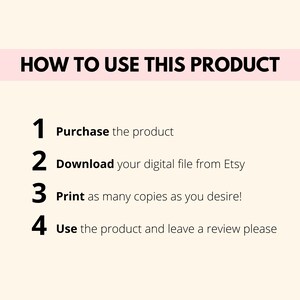 May include: A white background with black text outlining how to use a digital product. The text reads: "HOW TO USE THIS PRODUCT" followed by a numbered list: 1. Purchase the product, 2. Download your digital file from Etsy, 3. Print as many copies as you desire!, 4. Use the product and leave a review please.