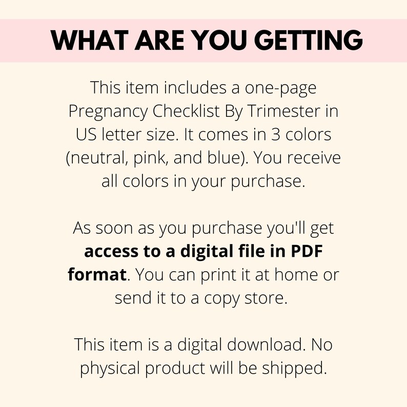 May include: A digital download with the text "WHAT ARE YOU GETTING". The item is a one-page pregnancy checklist by trimester, available in neutral, pink, and blue. The file is in PDF format.