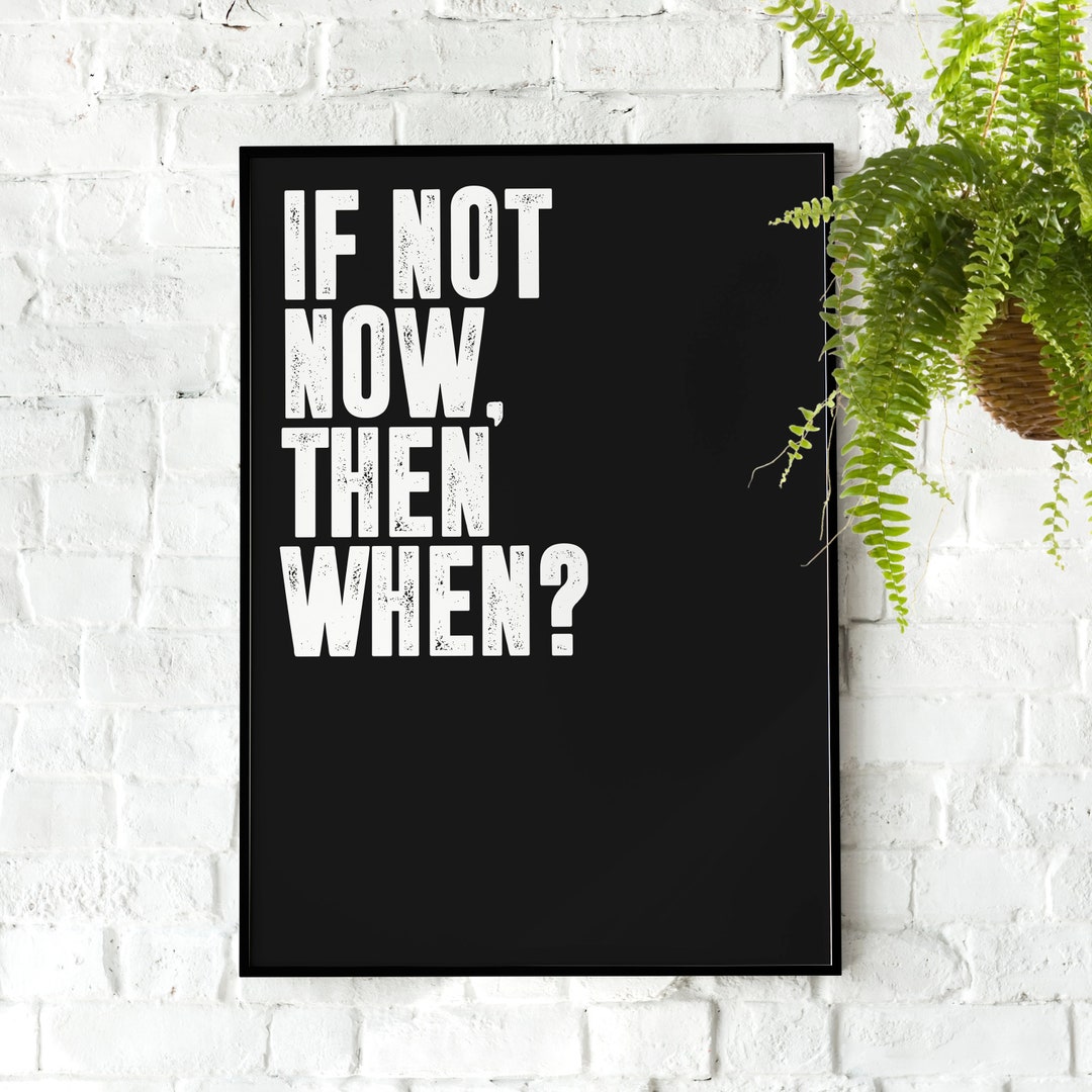 If Not Now, Then When? | Motivational Poster, Wall Art Print ...