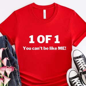 1 of 1 Shirt, Be Original Shirt, Inspirational Shirt, Funny Shirts, Can't Be Like Me Shirt, Shirts with Sayings, Confidence Shirt, Lyric Tee