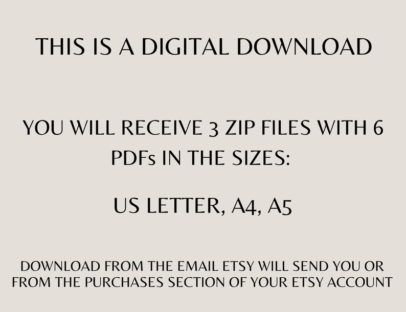 May include: A digital download graphic with text. The text reads: "THIS IS A DIGITAL DOWNLOAD. YOU WILL RECEIVE 3 ZIP FILES WITH 6 PDFs IN THE SIZES: US LETTER, A4, A5." Additional text provides download instructions.