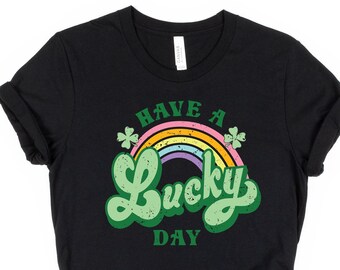 Have a Lucky Day Shirt, St. Patrick's Day Shirt, St. Patrick's Day Sweatshirt, Irish Gift, Lucky Shirt, Shamrock Shirt, Lucky Women Shirt
