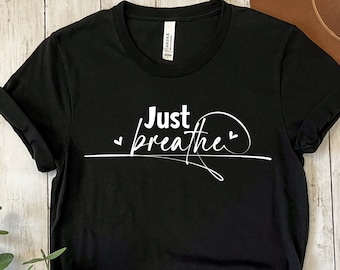 Just Breather Shirt, motivational Inspirational Quotes, Mommy Quotes positive, Just Breathe Shirt, Positive Shirt, Meditation Gift,