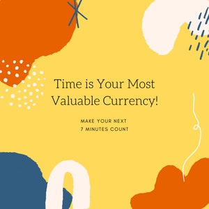 May include: A yellow background with abstract shapes in orange, white, and blue. The text "Time is Your Most Valuable Currency!" is written in black. Below the text is "Make Your Next 7 Minutes Count."