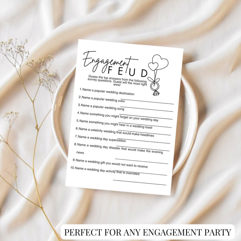 May include: A printable engagement party game called "Engagement Feud" with ten questions to guess the top answers from a survey. The game is designed to be played at an engagement party.