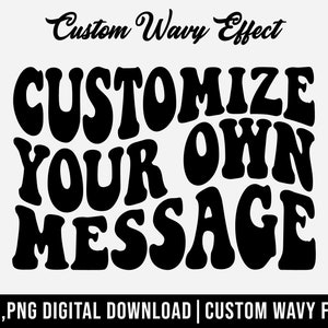 May include: Black and white graphic design with a wavy font that says "Customize Your Own Message". The text is in a retro style. SVG, PNG digital download. Custom wavy font.