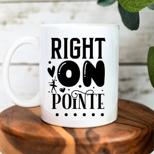 Right On Pointe | Ballet Mug | Dancer | Ballerina | Ballet Dancer Gift | Dance Teacher Gift
