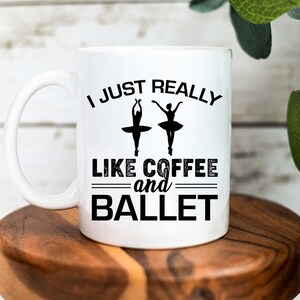 I Just Really Like Coffee And Ballet | Ballet Mug | Ballerina | Dancer | Ballet Dancer Gift | Dance Teacher Gift