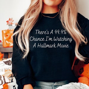 Hallmark Crewneck Sweatshirt &quot;There&#39;s a 99.9% Chance I&#39;m Watching A Hallmark Movie&quot;, Unisex sweatshirt, Winter Top, Gift