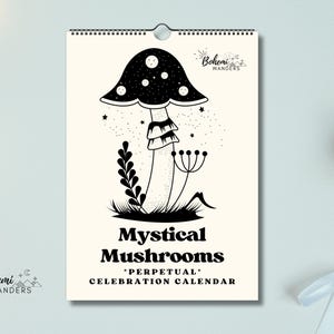 May include: Black and white illustration of a mushroom with a starry cap and a stem with a moon and stars design. The text "Mystical Mushrooms 'Perpetual' Celebration Calendar" is below the mushroom.