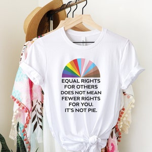 LGBT Pride Rainbow Printed Shirt, Equal Rights for Others Does Not Mean Fewer Rights for You It's Not Pie, Gender Equality Top, LQBTQ Gifts