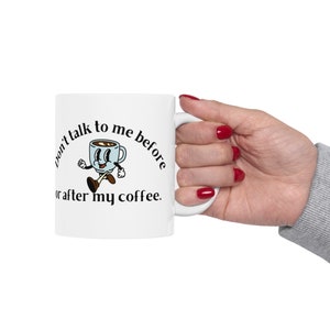 Don&#39;t talk to me before or after my coffee Mug, (11oz)