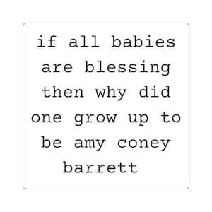 If all babies are a blessing then why did one grow up to be Amy Coney Barrett sticker