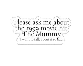 Please Ask Me About the 1999 Movie Hit The Mummy Die-Cut Stickers in multiple sizes