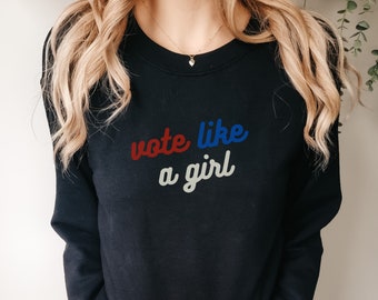 Vote Like A Girl Sweatshirt - Feminist Election 2026 Tee