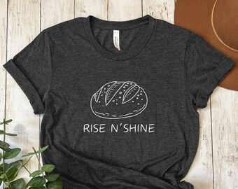 Sourdough Bread T-Shirt: Rise N' Shine, Baker Gift