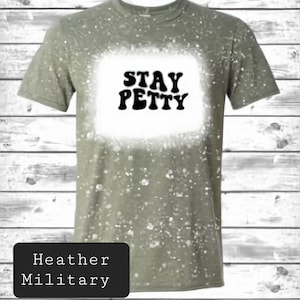 Stay Petty- Unisex Funny Shirt - Funny Sublimation Shirt - Bleached Funny Shirt - Gift For Him - Gift for her - Bleached Funny Tee