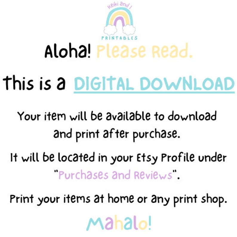 May include: A digital download announcement with a rainbow graphic and the text "Aloha! Please read. This is a DIGITAL DOWNLOAD. Your item will be available to download and print after purchase. It will be located in your Etsy Profile under "Purchases and Reviews". Print your items at home or any print shop. Mahalo!"
