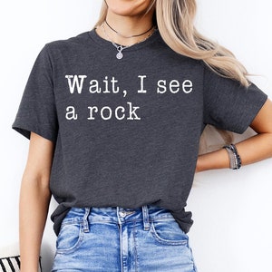 Wait I See A Rock Shirt, Funny Geologist Gift, Science Shirt, Rock Lover Shirt, Geology Teacher Tee, Rock Collector Shirts, Rockhound Shirt