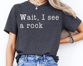 Wait I See A Rock Shirt, Funny Geologist Gift, Science Shirt, Rock Lover Shirt, Geology Teacher Tee, Rock Collector Shirts, Rockhound Shirt